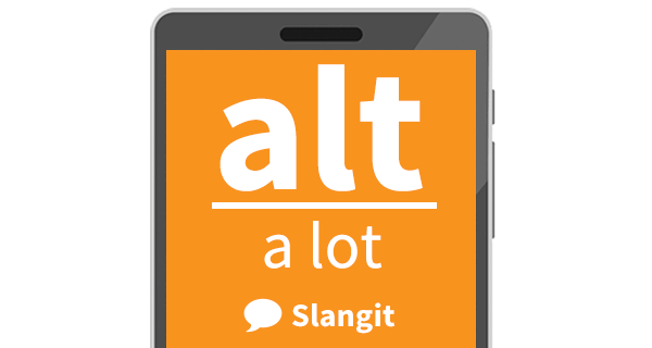 alt is short for "a lot" but it's not use alt
